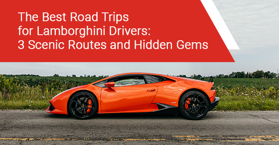 The Best Road Trips for Lamborghini Drivers: 3 Scenic Routes and Hidden Gems